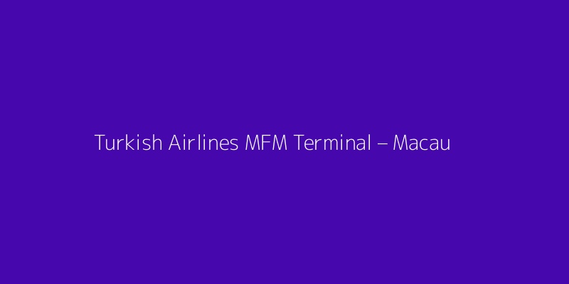 Turkish Airlines MFM Terminal – Macau International Airport