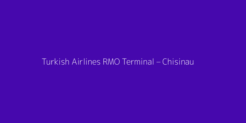 Turkish Airlines RMO Terminal – Chisinau International Airport
