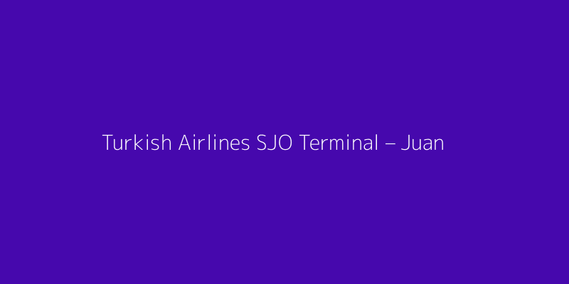 Turkish Airlines SJO Terminal – Juan Santamaria International Airport