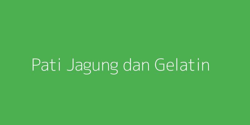 Ilustrasi pati jagung dan gelatin