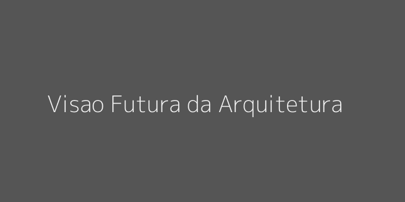 Visão Futura da Arquitetura