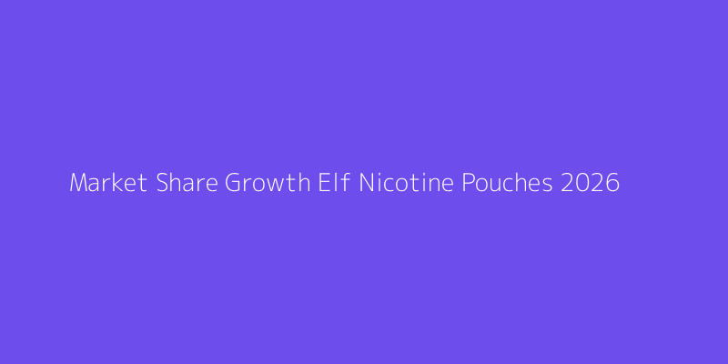 elf nicotine pouches market share comparison chart for 2026