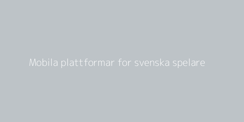 Mobila plattformar i svensk spelindustri
