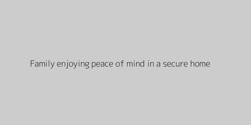 Family enjoying peace of mind in a secure home