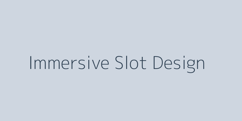 Immersive Slot Design