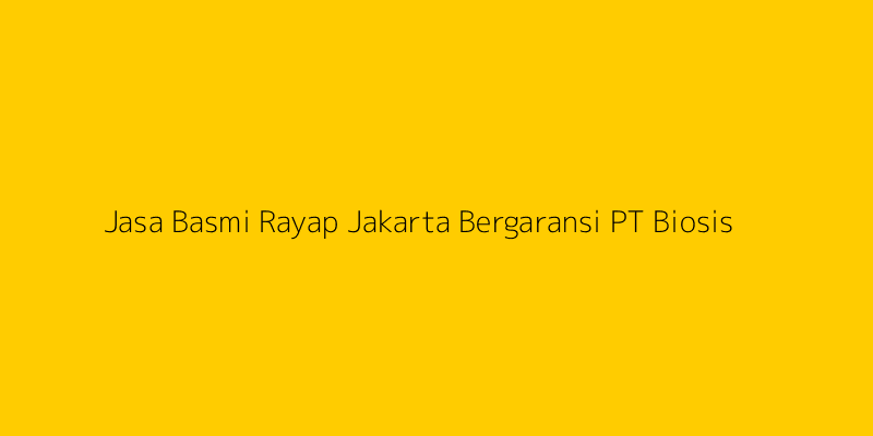 Jasa Basmi Rayap Jakarta Bergaransi PT Biosis