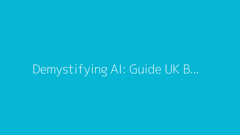 Demystifying AI: A Practical Guide for UK Small Businesses