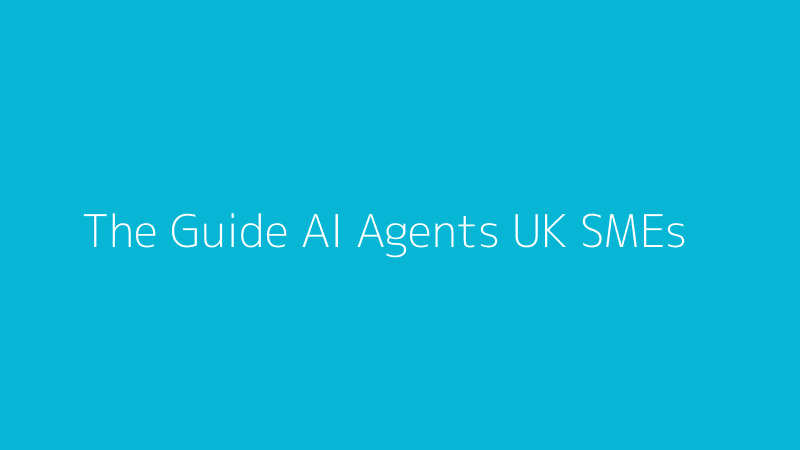 The Essential Guide to AI Agents for UK SMEs