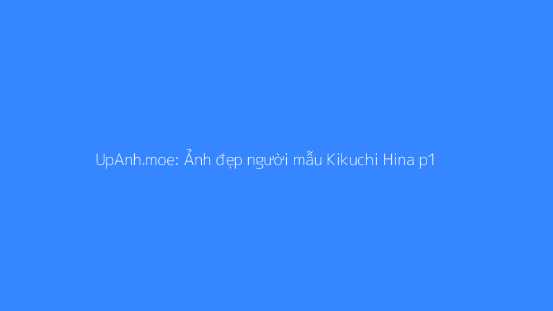 Ảnh đẹp người mẫu Kikuchi Hina p1 - UpAnh.moe