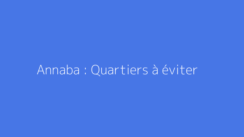 Annaba : Quartiers à éviter