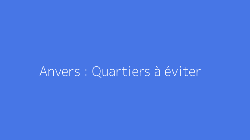 Anvers : Quartiers à éviter