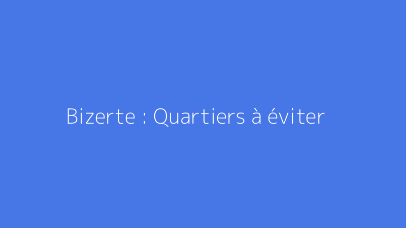 Bizerte : Quartiers à éviter