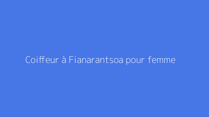 Coiffeur à Fianarantsoa pour femme