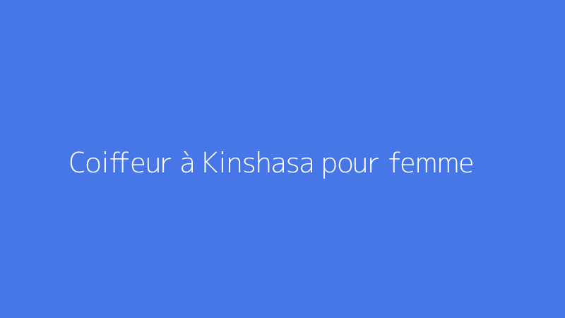 Coiffeur à Kinshasa pour femme