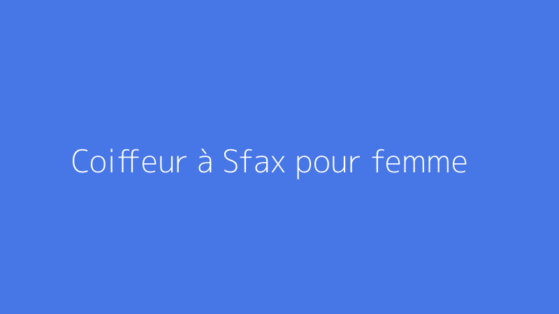 Coiffeur à Sfax pour femme
