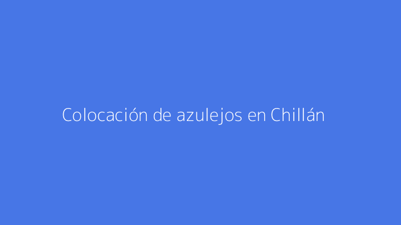 Colocación de azulejos en Chillán