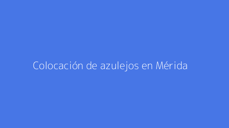 Colocación de azulejos en Mérida