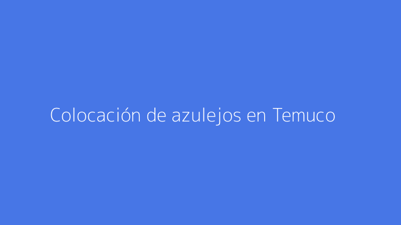 Colocación de azulejos en Temuco