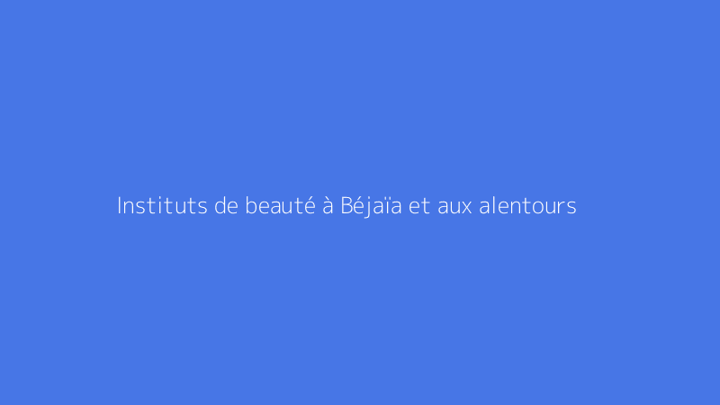 Instituts de beauté à Béjaïa et aux alentours