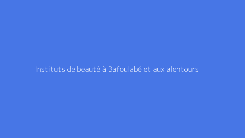 Instituts de beauté à Bafoulabé et aux alentours
