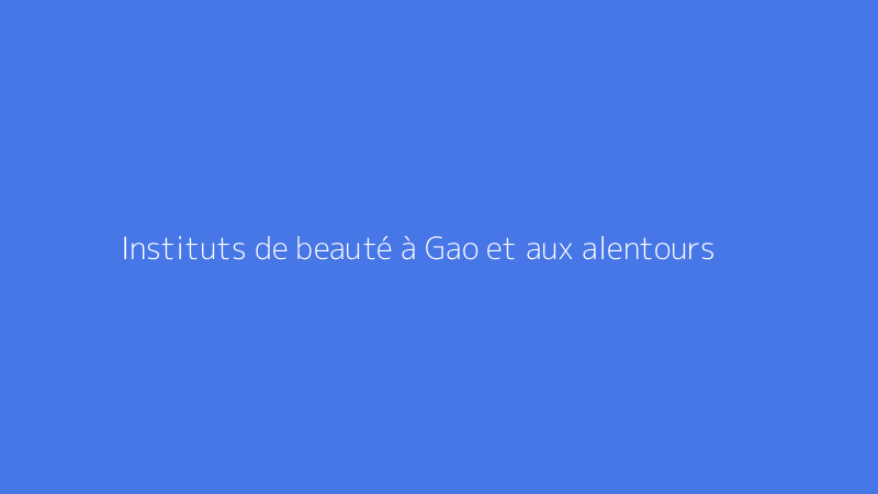 Instituts de beauté à Gao et aux alentours
