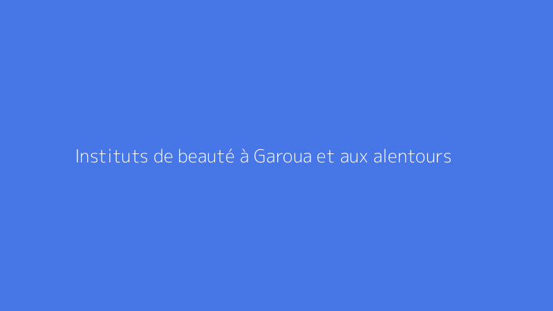 Instituts de beauté à Garoua et aux alentours