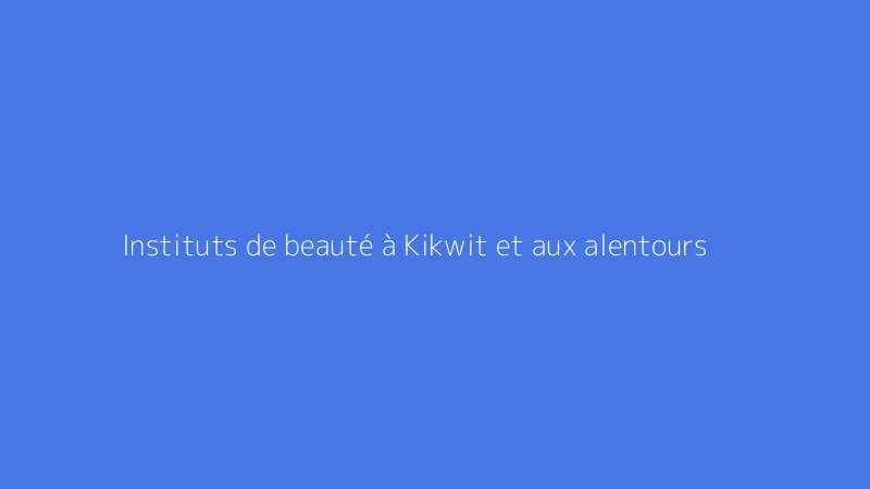 Instituts de beauté à Kikwit et aux alentours