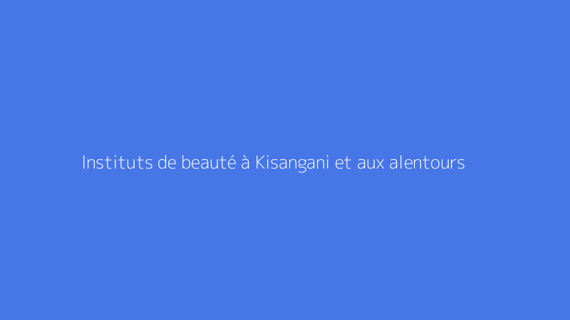 Instituts de beauté à Kisangani et aux alentours
