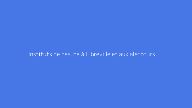 Instituts de beauté à Libreville et aux alentours