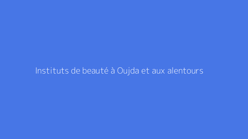 Instituts de beauté à Oujda et aux alentours