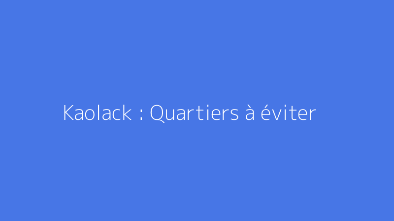 Kaolack : Quartiers à éviter