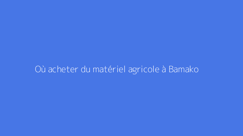 Où acheter du matériel agricole à Bamako