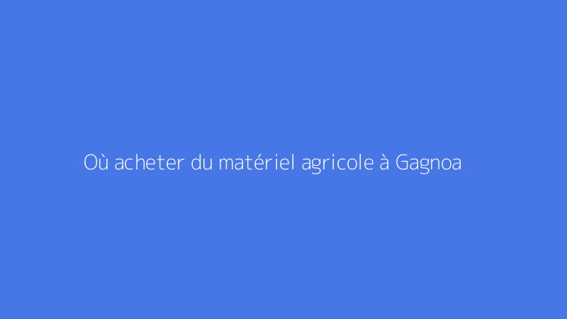 Où acheter du matériel agricole à Gagnoa