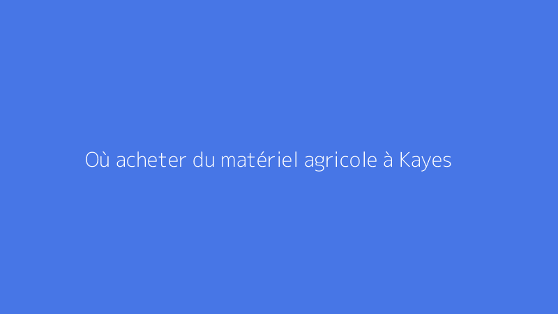 Où acheter du matériel agricole à Kayes