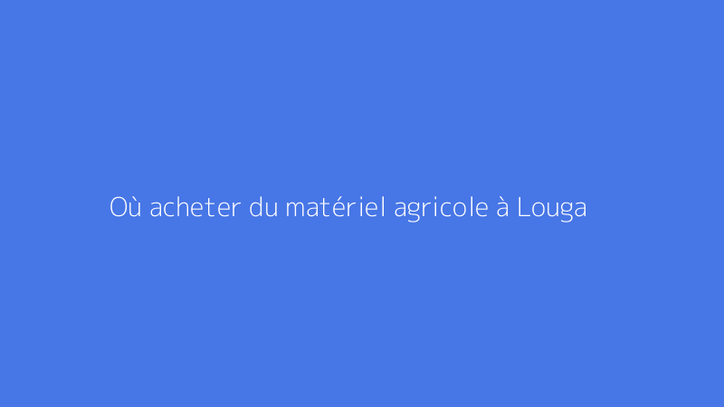 Où acheter du matériel agricole à Louga