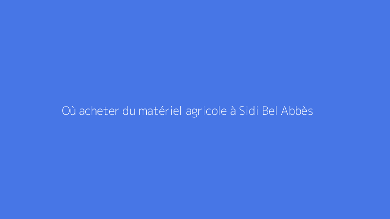 Où acheter du matériel agricole à Sidi Bel Abbès