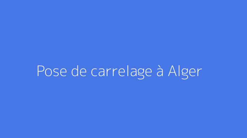 Pose de carrelage à Alger