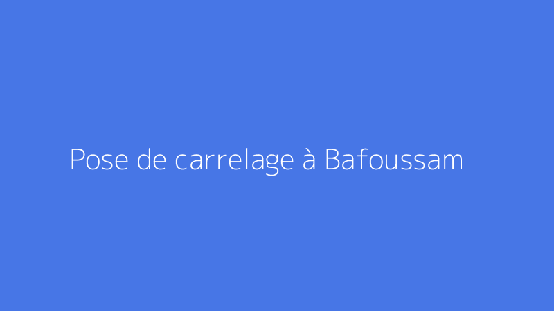 Pose de carrelage à Bafoussam