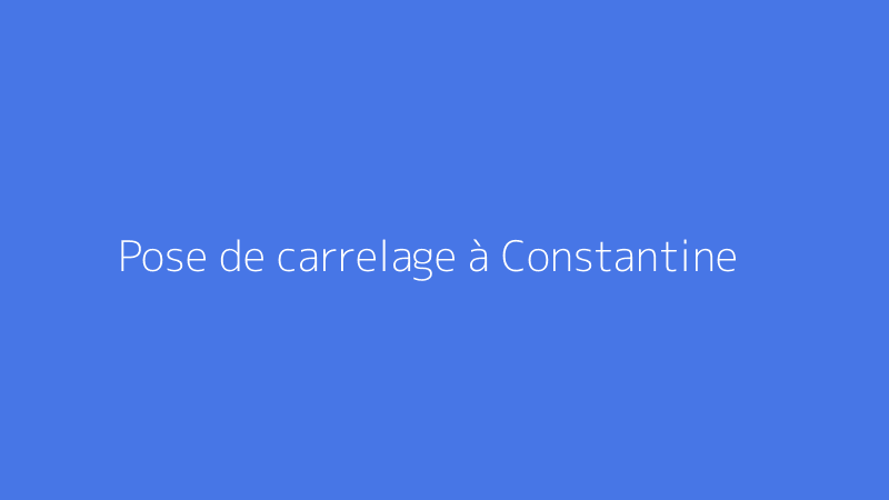 Pose de carrelage à Constantine