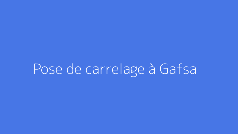 Pose de carrelage à Gafsa