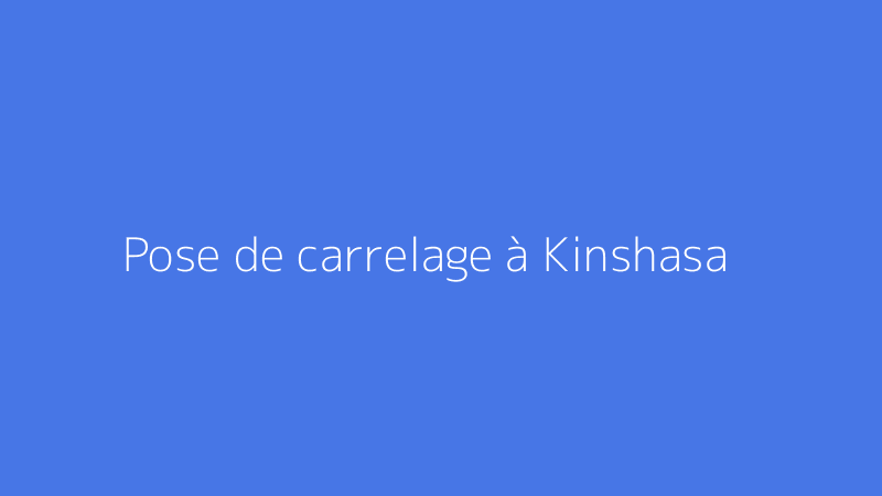 Pose de carrelage à Kinshasa