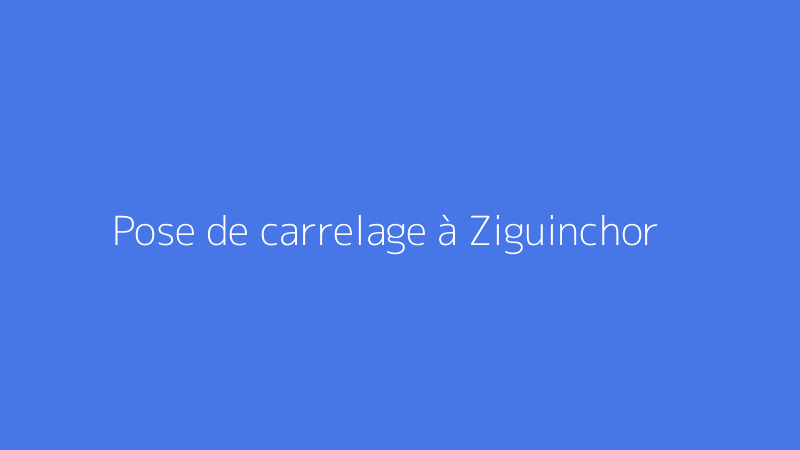 Pose de carrelage à Ziguinchor
