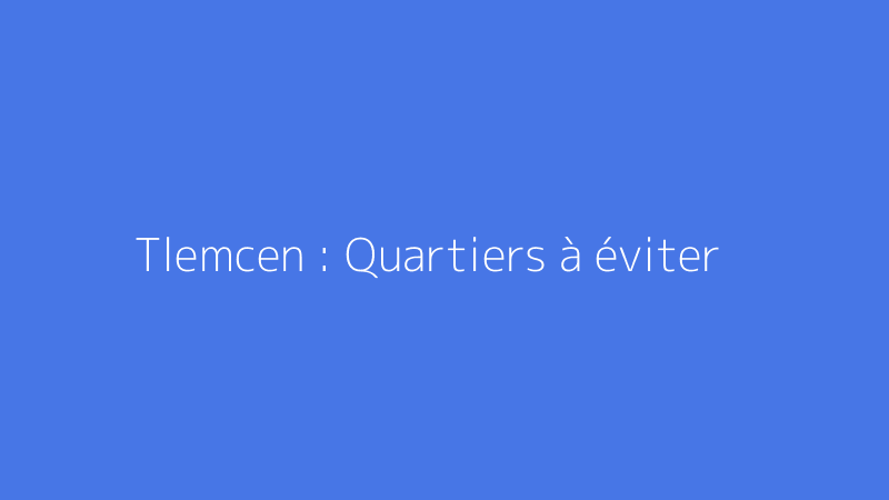 Tlemcen : Quartiers à éviter