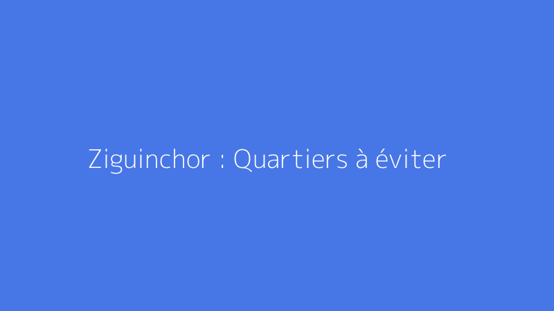 Ziguinchor : Quartiers à éviter