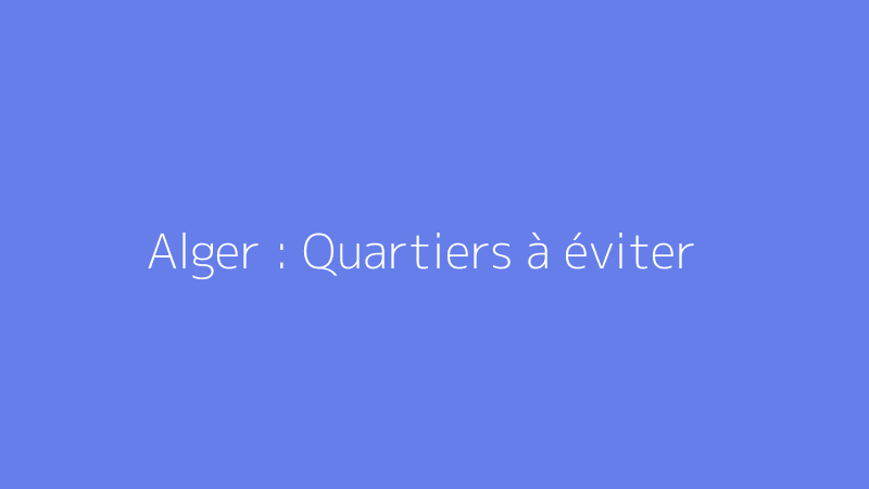 Alger : Quartiers à éviter