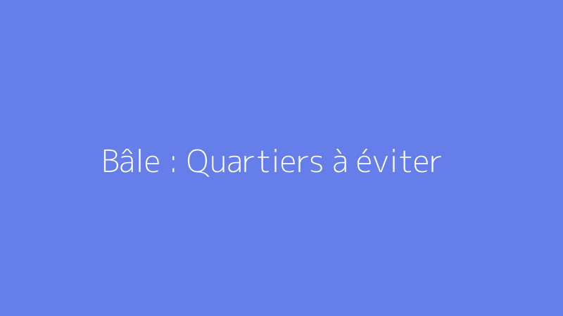 Bâle : Quartiers à éviter