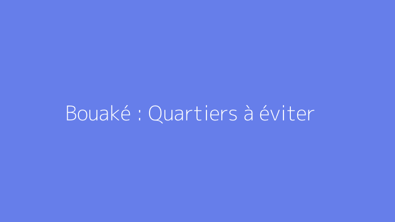 Bouaké : Quartiers à éviter