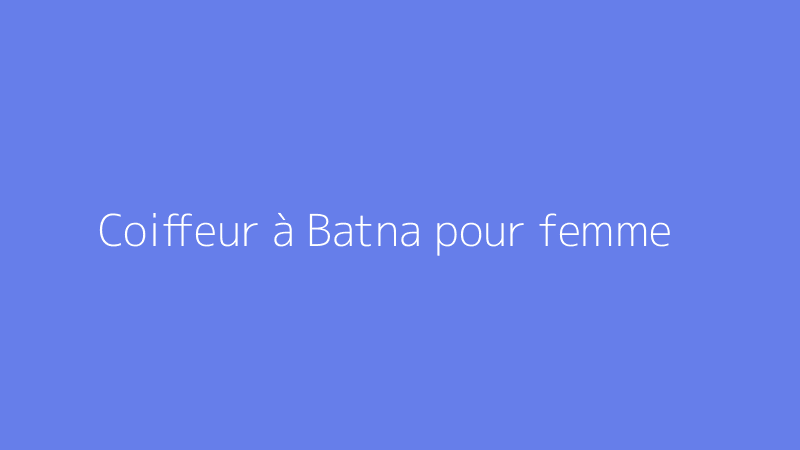 Coiffeur à Batna pour femme