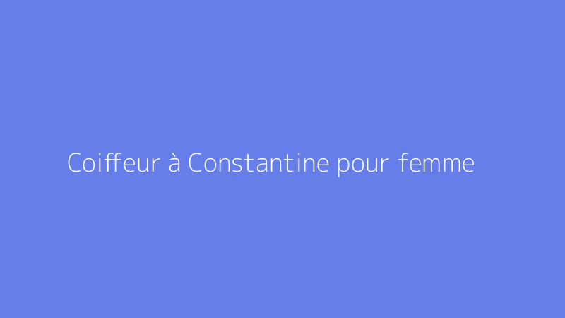 Coiffeur à Constantine pour femme