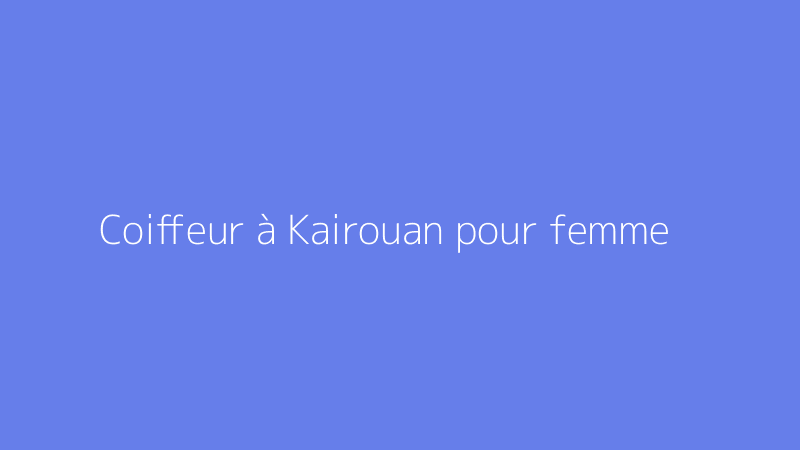 Coiffeur à Kairouan pour femme